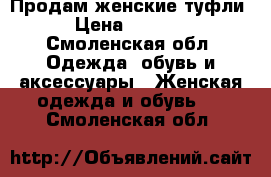 Продам женские туфли › Цена ­ 1 000 - Смоленская обл. Одежда, обувь и аксессуары » Женская одежда и обувь   . Смоленская обл.